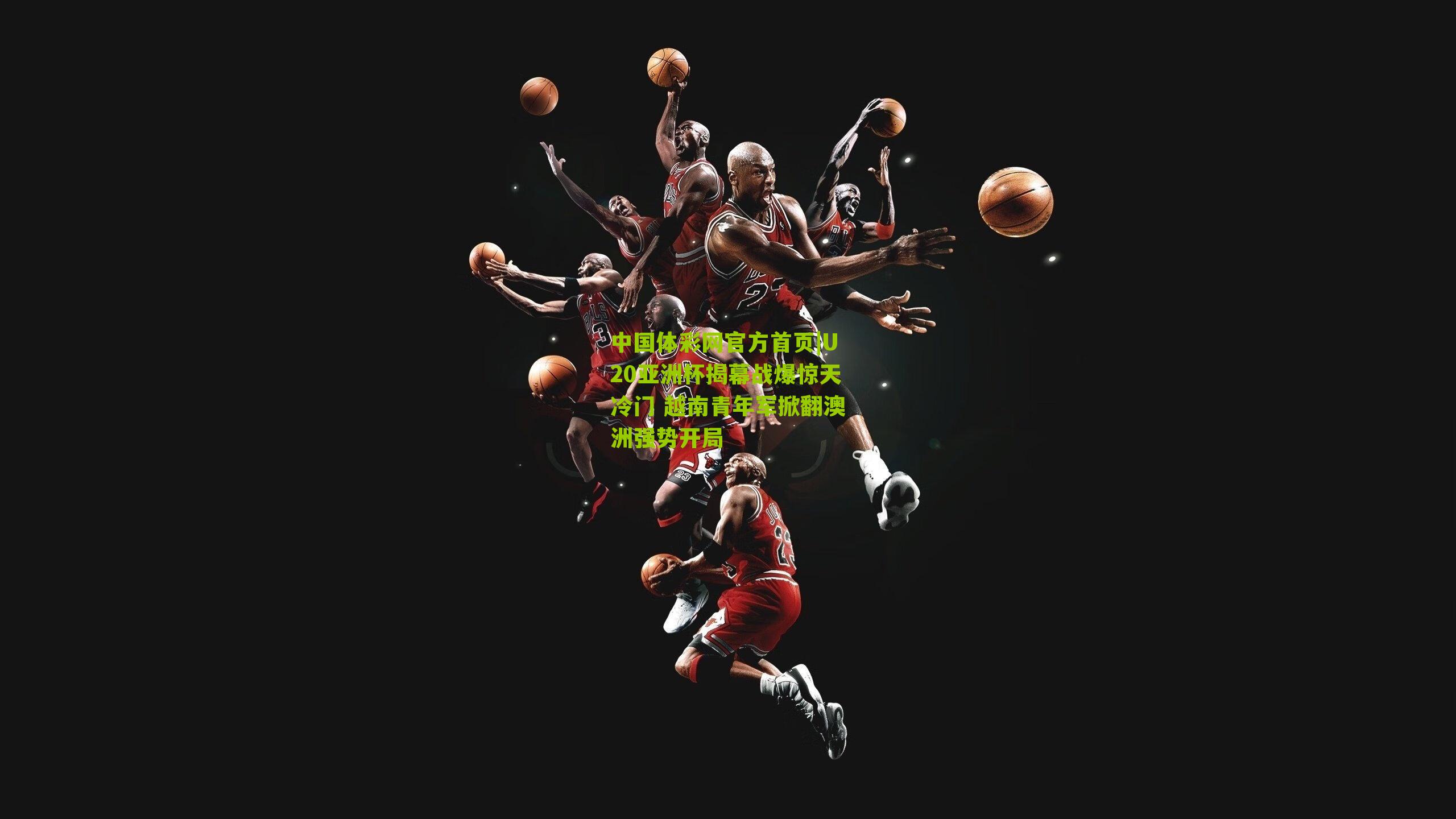 U20亚洲杯揭幕战爆惊天冷门 越南青年军掀翻澳洲强势开局