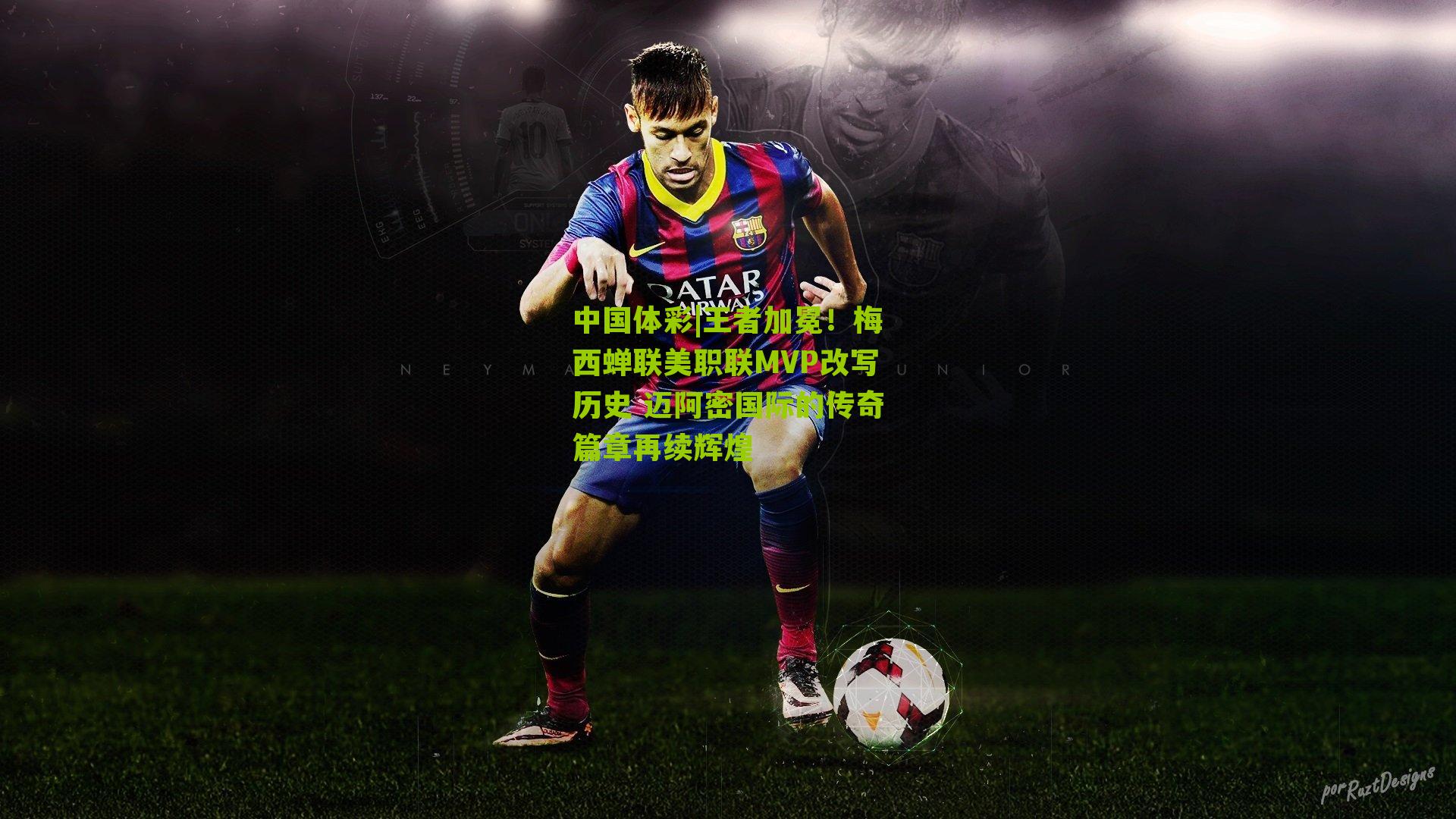 王者加冕！梅西蝉联美职联MVP改写历史 迈阿密国际的传奇篇章再续辉煌