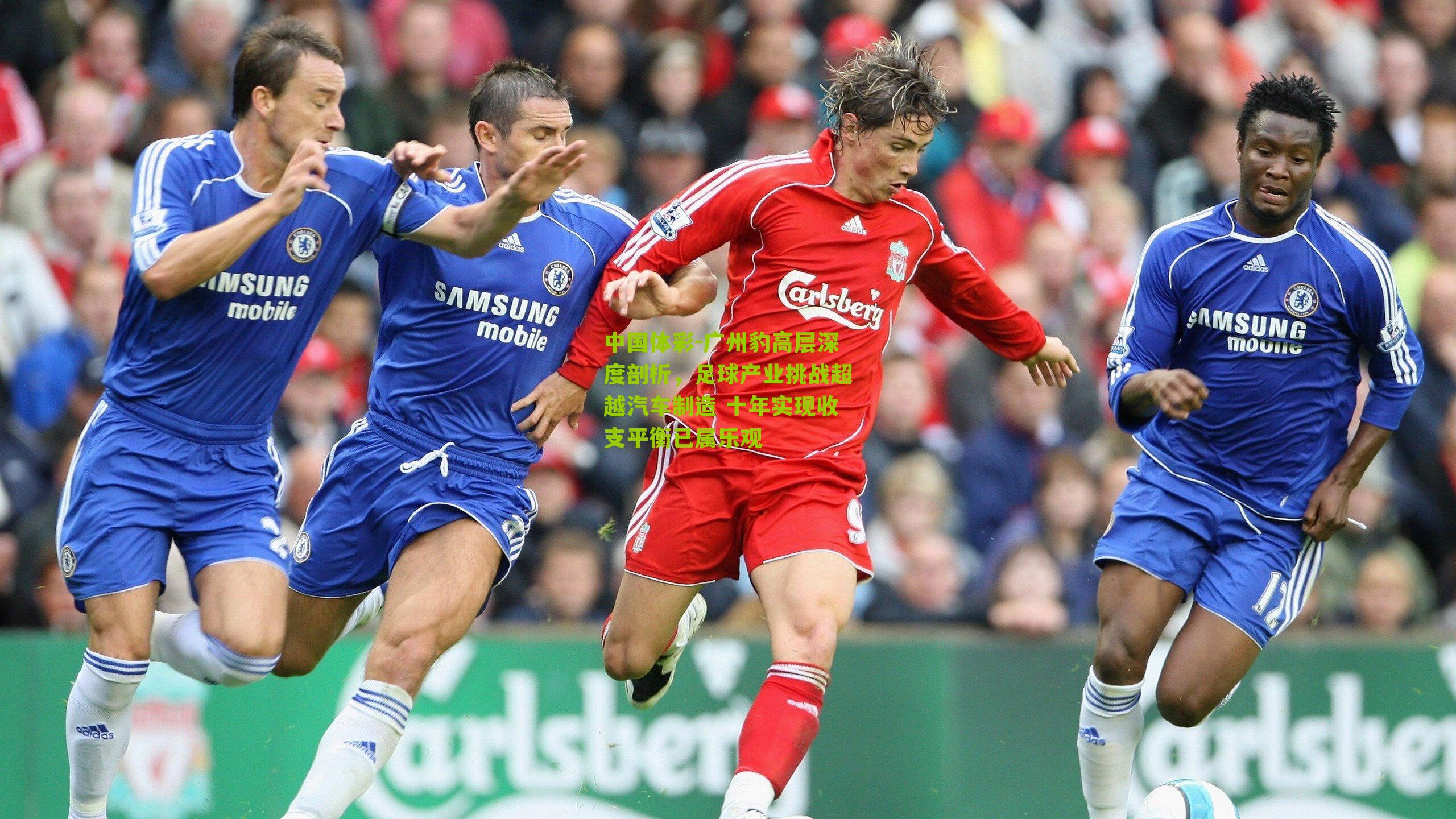 广州豹高层深度剖析，足球产业挑战超越汽车制造 十年实现收支平衡已属乐观