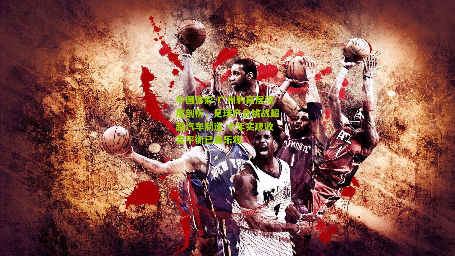 广州豹高层深度剖析，足球产业挑战超越汽车制造 十年实现收支平衡已属乐观