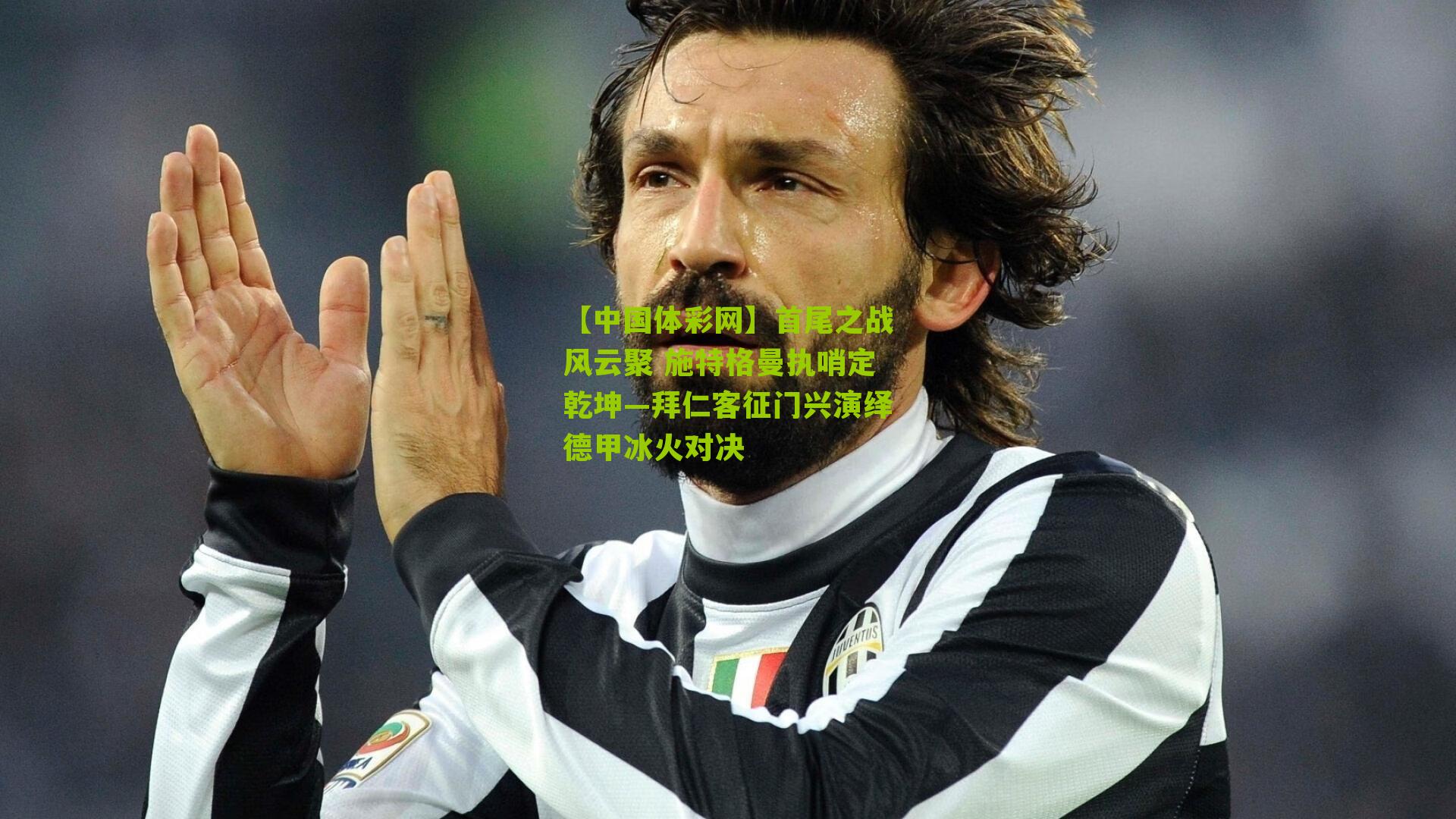 首尾之战风云聚 施特格曼执哨定乾坤—拜仁客征门兴演绎德甲冰火对决
