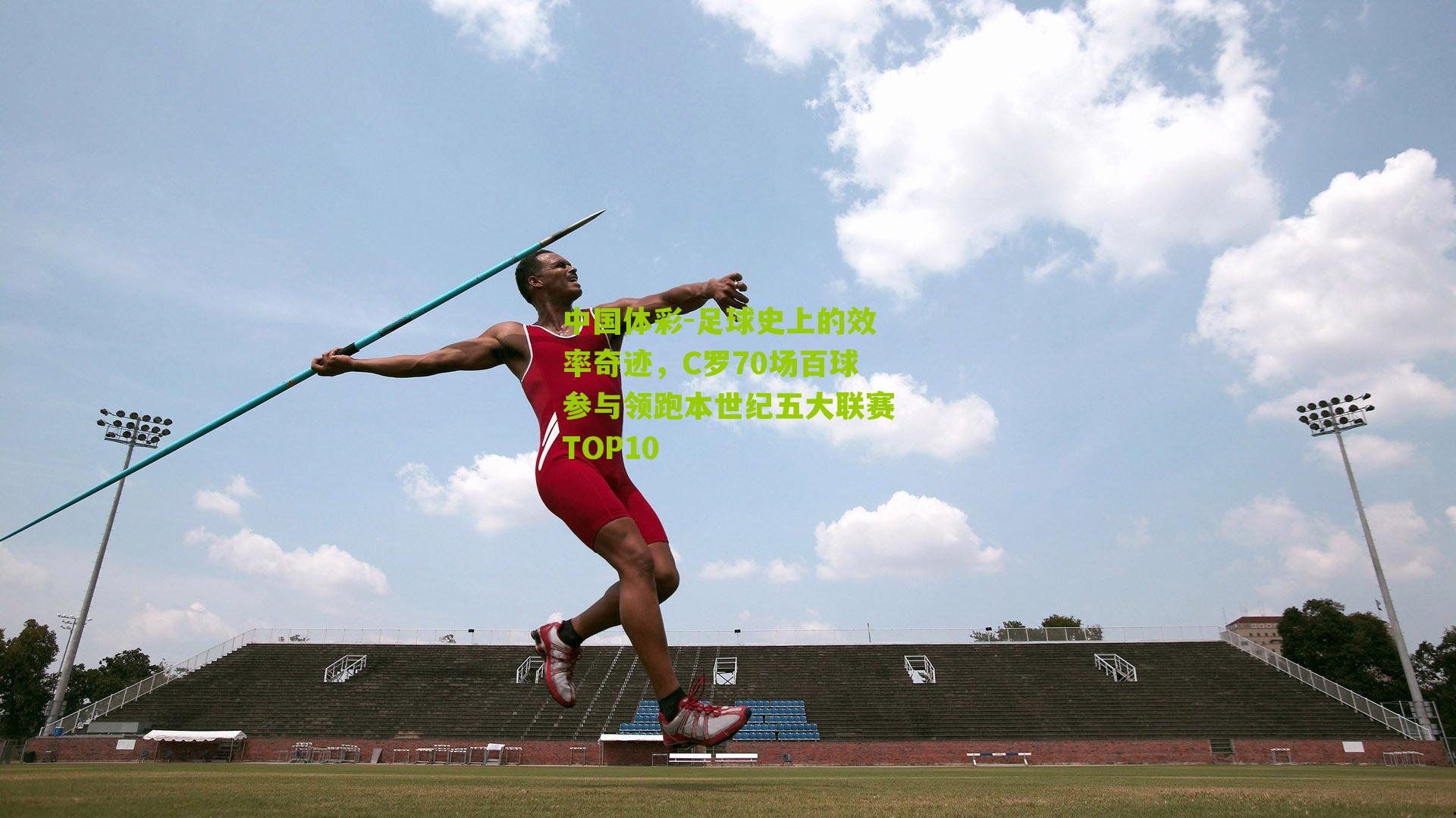 足球史上的效率奇迹，C罗70场百球参与领跑本世纪五大联赛TOP10