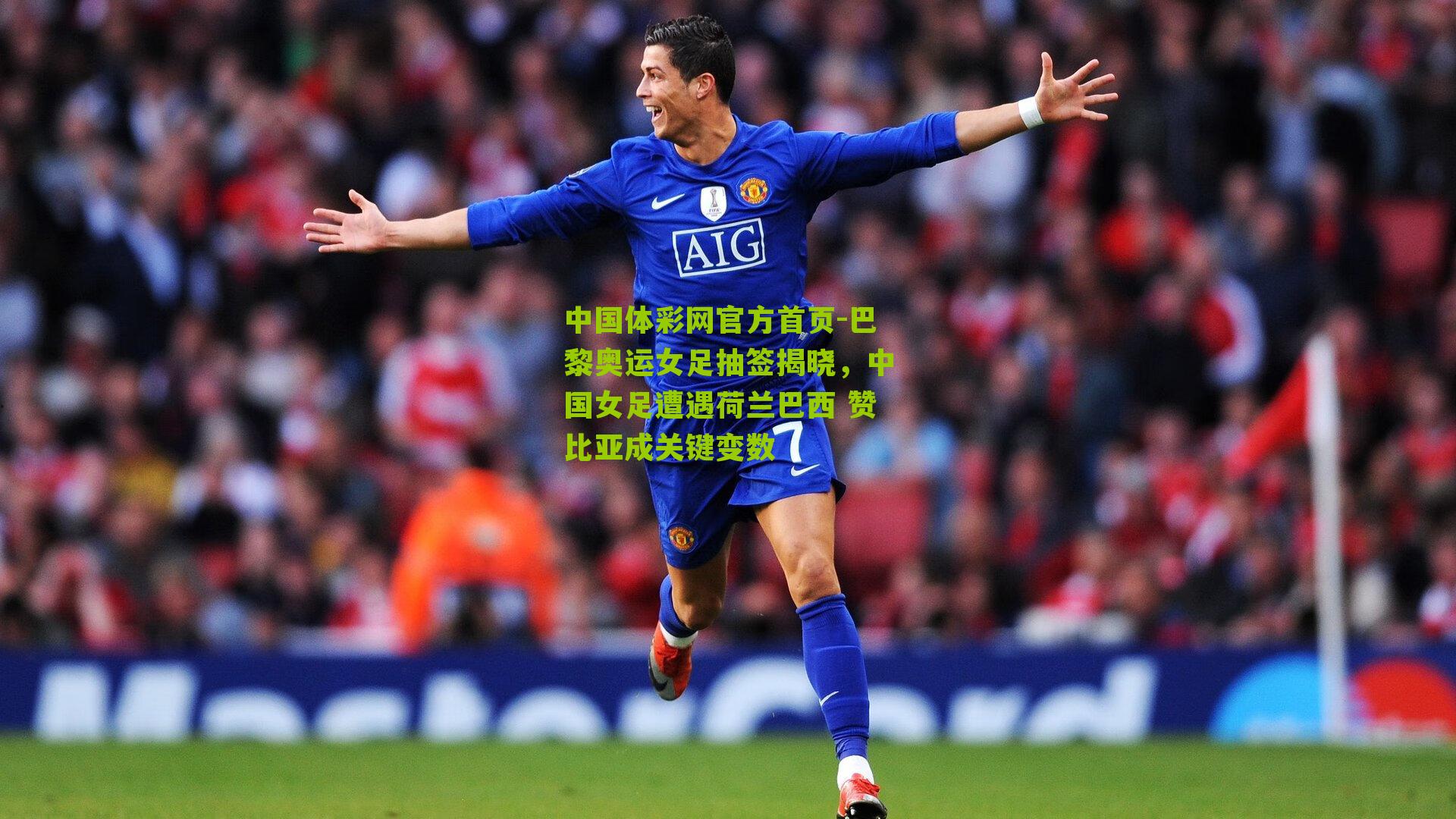 巴黎奥运女足抽签揭晓，中国女足遭遇荷兰巴西 赞比亚成关键变数