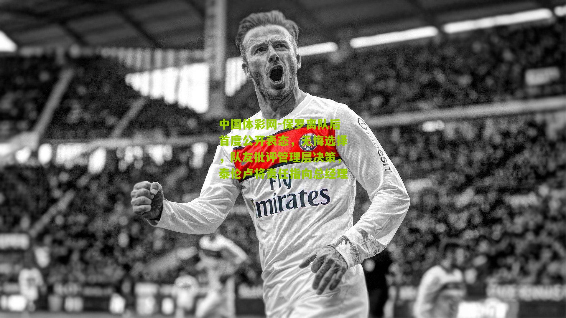 保罗离队后首度公开表态，无悔选择，队友批评管理层决策，泰伦卢将责任指向总经理