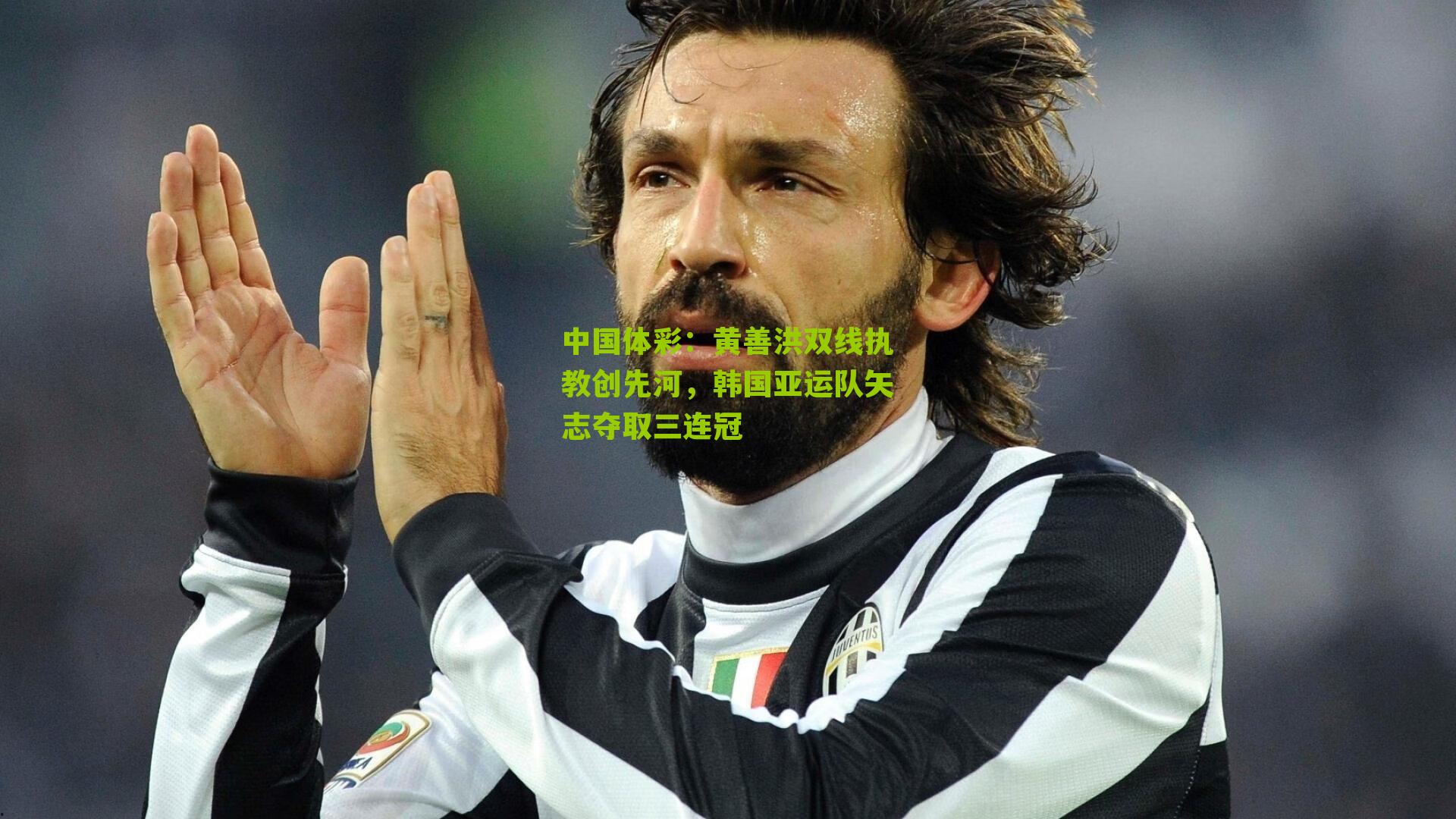 黄善洪双线执教创先河，韩国亚运队矢志夺取三连冠