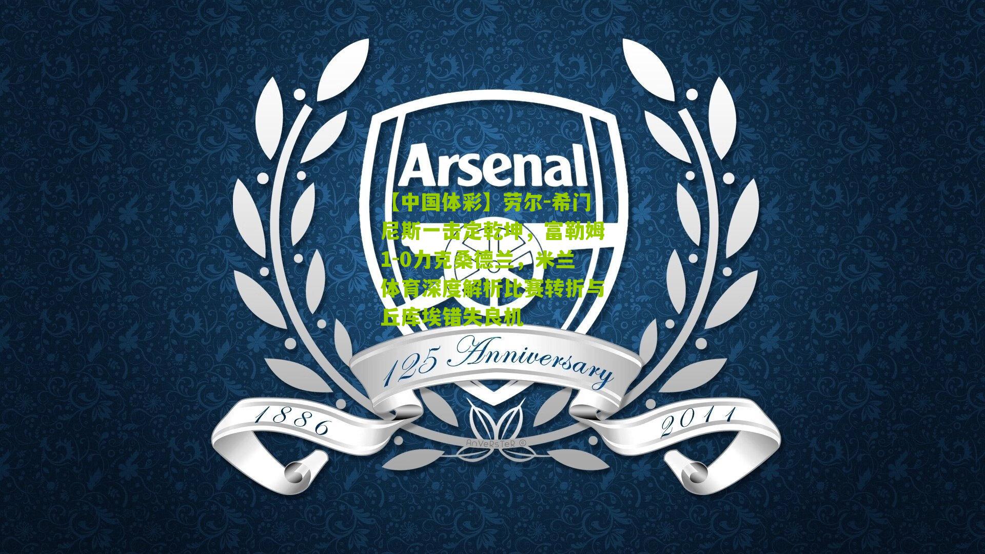 劳尔-希门尼斯一击定乾坤，富勒姆1-0力克桑德兰，米兰体育深度解析比赛转折与丘库埃错失良机