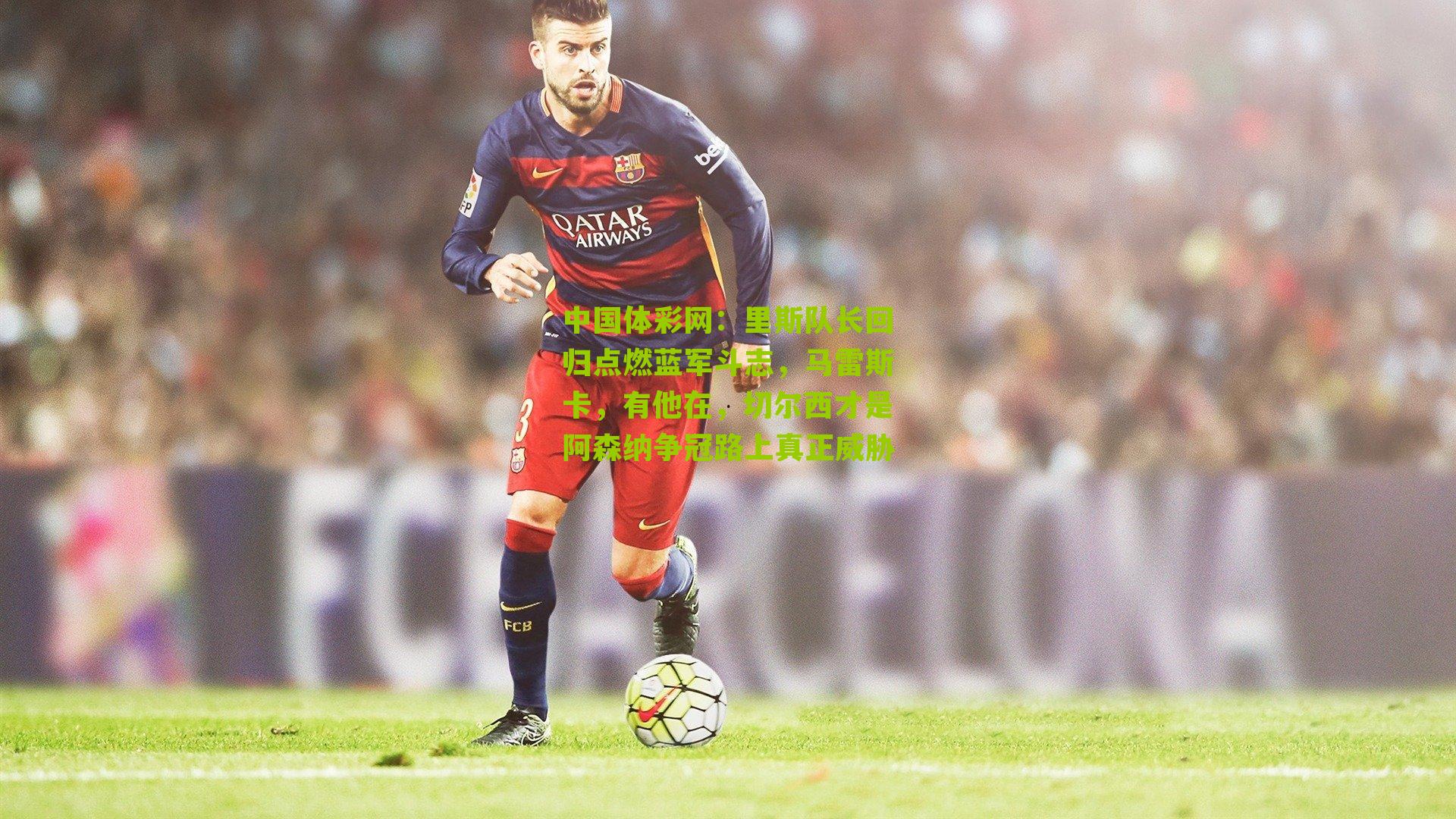 里斯队长回归点燃蓝军斗志,马雷斯卡,有他在,切尔西才是阿森纳争冠路上真正威胁